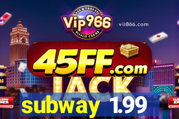 subway 1.99
